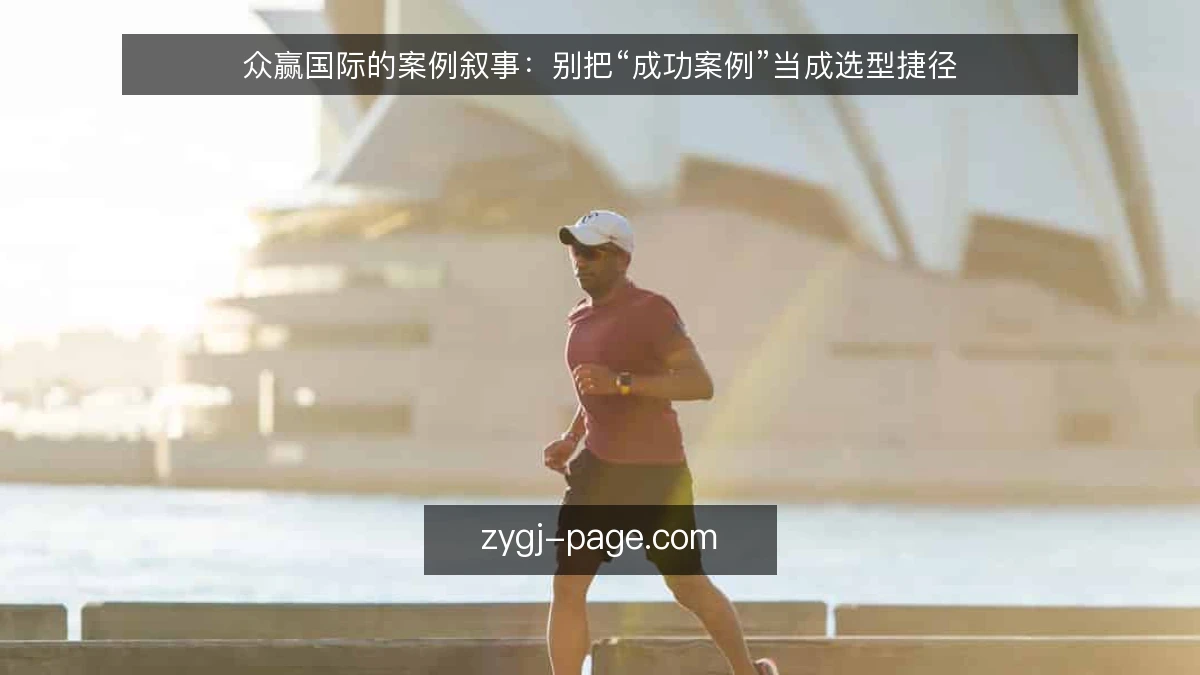 众赢国际的案例叙事:别把“成功案例”当成选型捷径