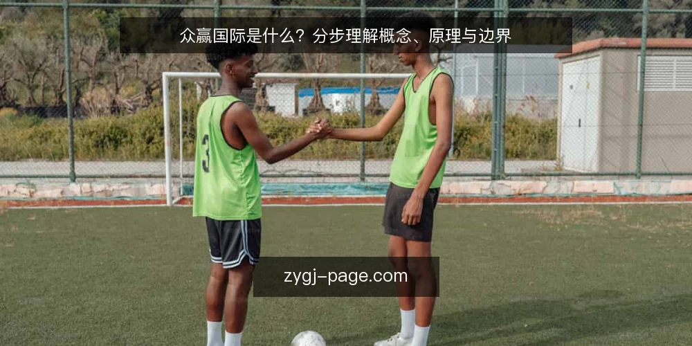 众赢国际是什么？分步理解概念、原理与边界 — 先备好理解前提：明确你问的是什么 配图